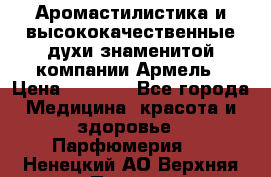 Аромастилистика и высококачественные духи знаменитой компании Армель › Цена ­ 1 500 - Все города Медицина, красота и здоровье » Парфюмерия   . Ненецкий АО,Верхняя Пеша д.